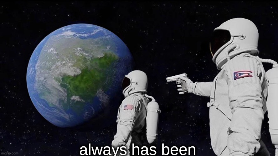 Always Has Been Meme | always has been | image tagged in memes,always has been | made w/ Imgflip meme maker