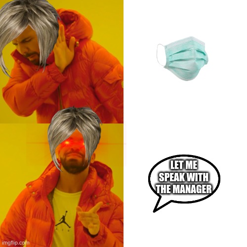 every karen during the pandemic | LET ME SPEAK WITH THE MANAGER | image tagged in memes | made w/ Imgflip meme maker