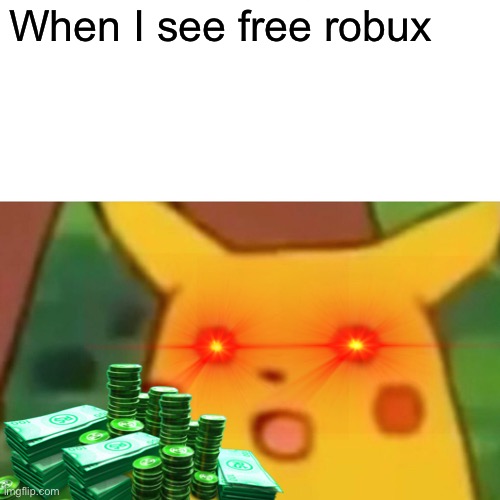 Surprised Pikachu | When I see free robux | image tagged in memes,surprised pikachu | made w/ Imgflip meme maker