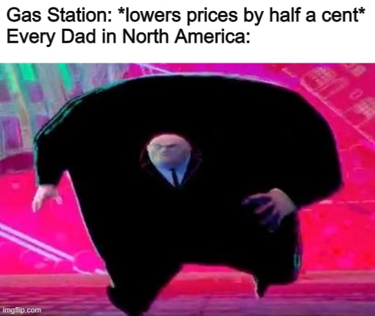 Running Kingpin | Gas Station: *lowers prices by half a cent*
Every Dad in North America: | image tagged in running kingpin | made w/ Imgflip meme maker