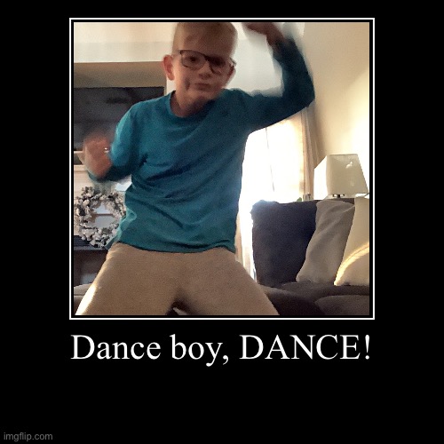 DANCE! | image tagged in funny,demotivationals | made w/ Imgflip demotivational maker