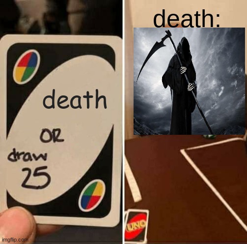 Just Death | death:; death | image tagged in memes,uno draw 25 cards,death,dead,died,uno | made w/ Imgflip meme maker