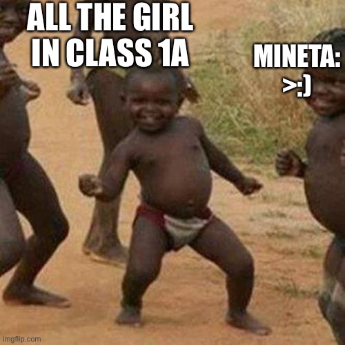 Mineta and girls ?????? | ALL THE GIRL IN CLASS 1A; MINETA: >:) | image tagged in memes,third world success kid,smile | made w/ Imgflip meme maker