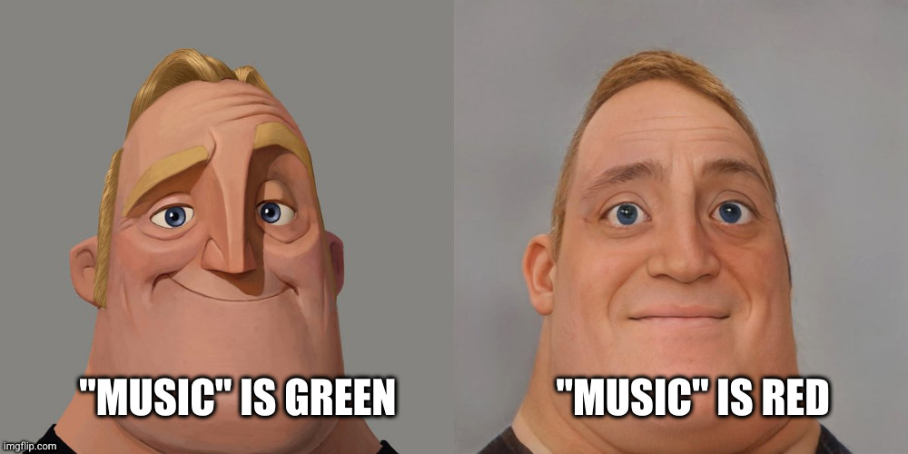 Mr Incredibles | "MUSIC" IS GREEN                    "MUSIC" IS RED | image tagged in mr incredibles | made w/ Imgflip meme maker