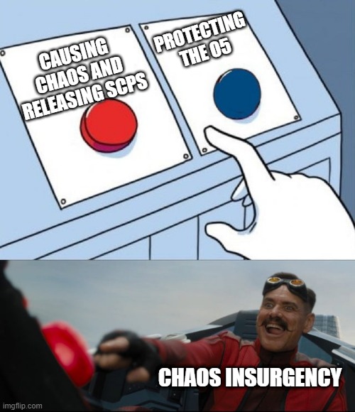 Robotnik Button | PROTECTING THE O5; CAUSING CHAOS AND RELEASING SCPS; CHAOS INSURGENCY | image tagged in robotnik button,scp meme | made w/ Imgflip meme maker