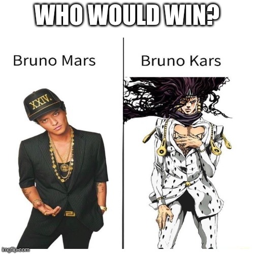 Who would win? | WHO WOULD WIN? | image tagged in bruno mars,jojo's bizarre adventure,jojo,who would win,shitpost | made w/ Imgflip meme maker