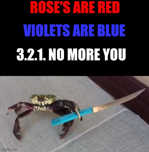 times almost up :) | ROSE'S ARE RED; VIOLETS ARE BLUE; 3.2.1. NO MORE YOU | image tagged in crab with knife | made w/ Imgflip meme maker
