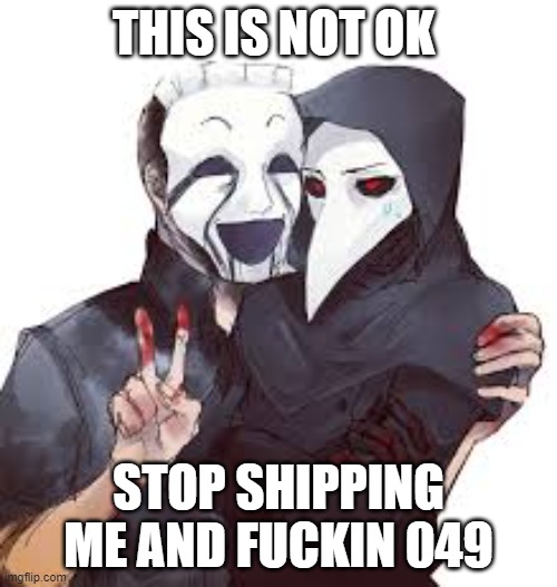 Stop doing this I hate this | THIS IS NOT OK; STOP SHIPPING ME AND FUCKIN 049 | image tagged in scp-049,scp,shipping | made w/ Imgflip meme maker