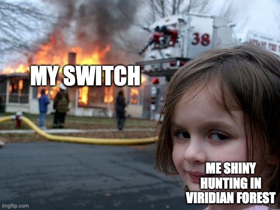 It took me 5 minutes to get out of 1 patch of grass because of lag | MY SWITCH; ME SHINY HUNTING IN VIRIDIAN FOREST | image tagged in memes,disaster girl | made w/ Imgflip meme maker