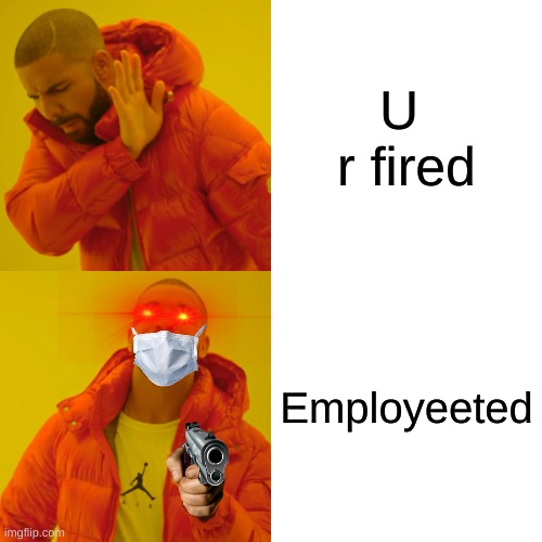 employeeted | U 
r fired; Employeeted | image tagged in memes,drake hotline bling,employeeted | made w/ Imgflip meme maker