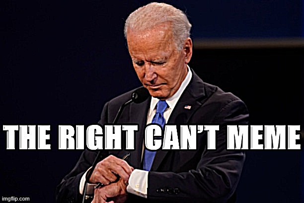 Joe Biden The Right Can’t Meme | image tagged in joe biden the right can t meme | made w/ Imgflip meme maker