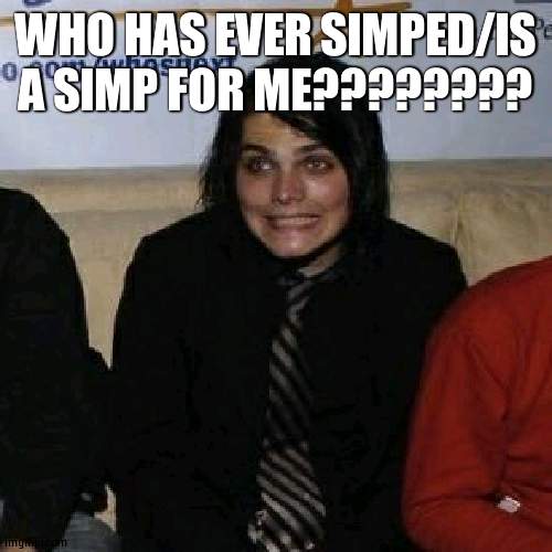 smol bean | WHO HAS EVER SIMPED/IS A SIMP FOR ME???????? | image tagged in smol bean | made w/ Imgflip meme maker