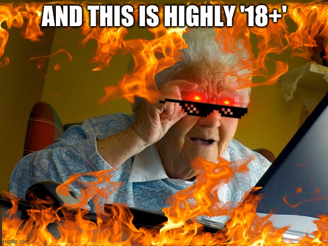 AND THIS IS HIGHLY '18+' | made w/ Imgflip meme maker