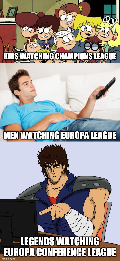 KIDS WATCHING CHAMPIONS LEAGUE; MEN WATCHING EUROPA LEAGUE; LEGENDS WATCHING EUROPA CONFERENCE LEAGUE | image tagged in memes,champions league,europa league,europa conference league,funny | made w/ Imgflip meme maker