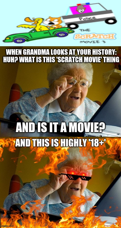 WHEN GRANDMA LOOKS AT YOUR HISTORY: HUH? WHAT IS THIS 'SCRATCH MOVIE' THING; AND IS IT A MOVIE? | image tagged in memes,grandma finds the internet | made w/ Imgflip meme maker