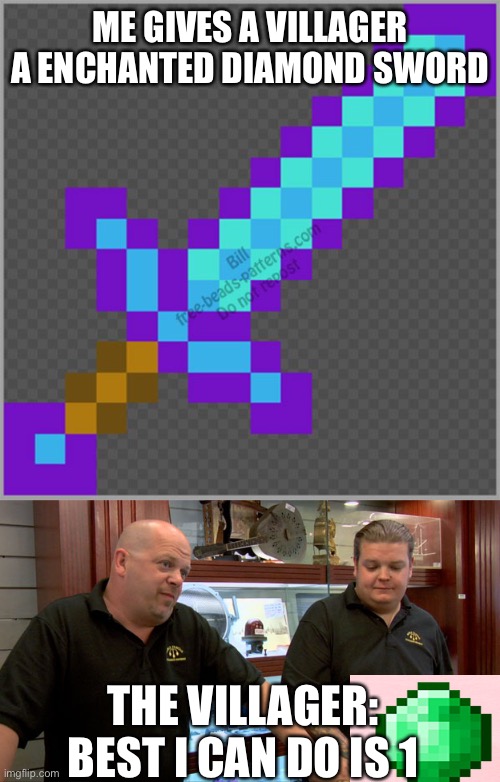 Trades | ME GIVES A VILLAGER A ENCHANTED DIAMOND SWORD; THE VILLAGER: BEST I CAN DO IS 1 | image tagged in enchanted dimond sword,pawn stars best i can do,minecraft | made w/ Imgflip meme maker