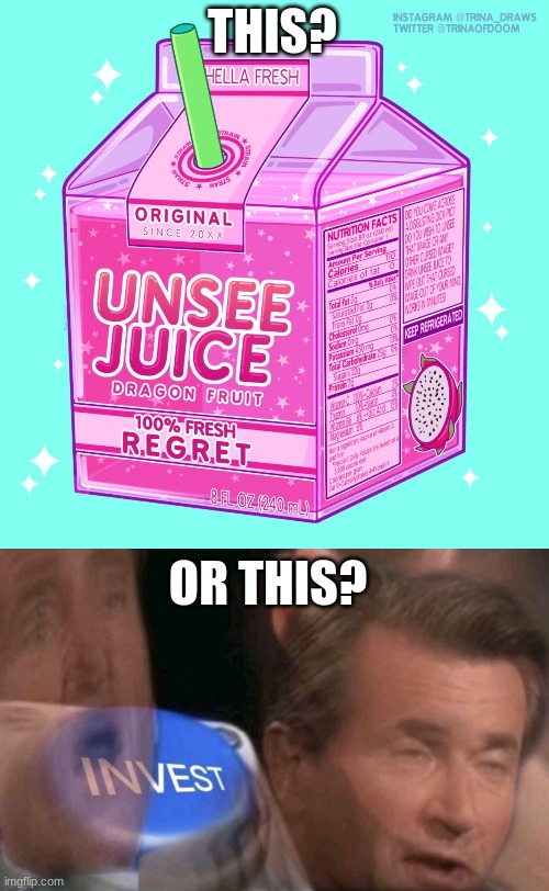 THIS? OR THIS? | image tagged in unsee juice,invest | made w/ Imgflip meme maker