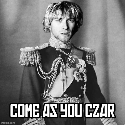 First post here! | image tagged in come as you czar,russia,russian,memes,kurt cobain,repost | made w/ Imgflip meme maker