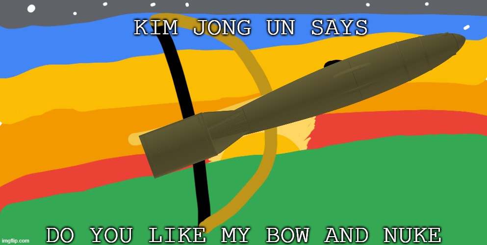 Bow And Arrow | KIM JONG UN SAYS; DO YOU LIKE MY BOW AND NUKE | image tagged in bow and arrow | made w/ Imgflip meme maker