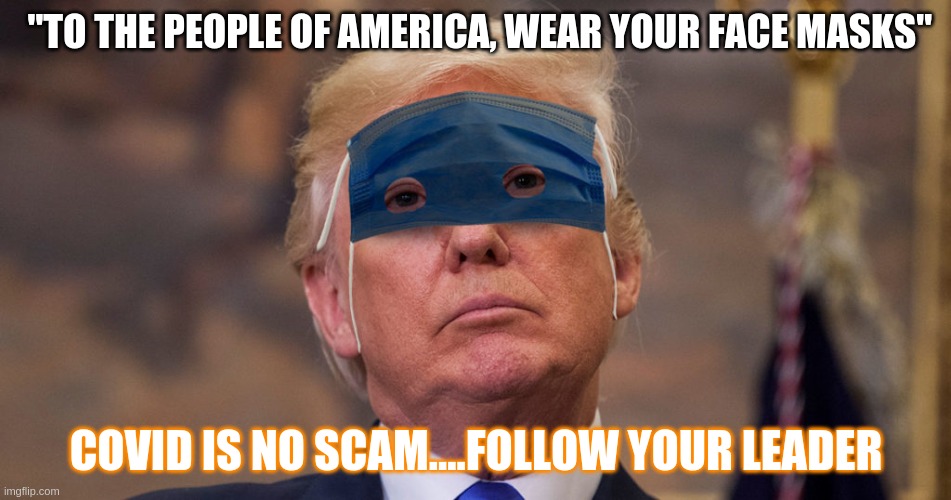 mislead | "TO THE PEOPLE OF AMERICA, WEAR YOUR FACE MASKS"; COVID IS NO SCAM....FOLLOW YOUR LEADER | image tagged in trump mask | made w/ Imgflip meme maker