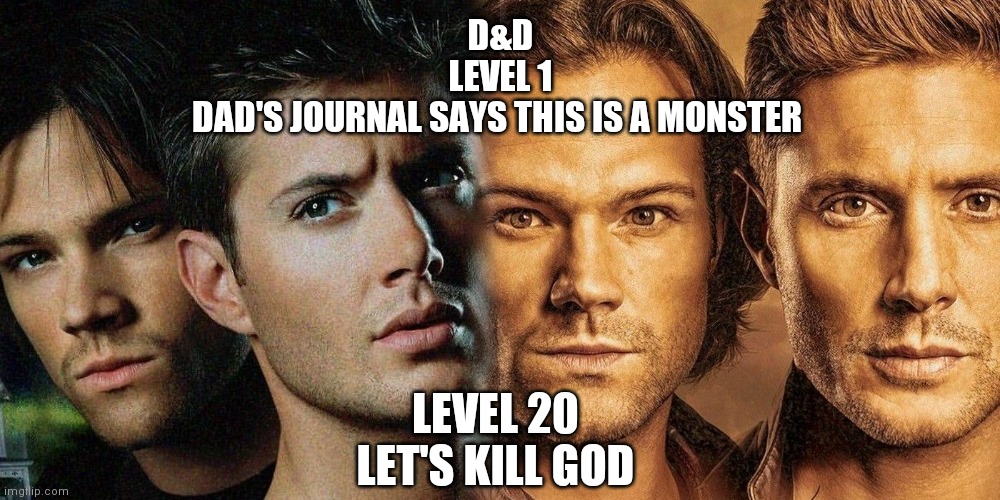 Dnd |  D&D
LEVEL 1
DAD'S JOURNAL SAYS THIS IS A MONSTER; LEVEL 20
LET'S KILL GOD | image tagged in supernatural,dnd | made w/ Imgflip meme maker