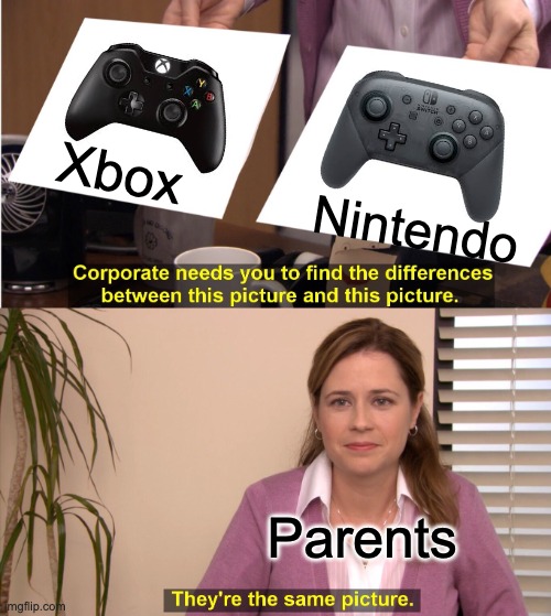 What parents think about consoles | Xbox; Nintendo; Parents | image tagged in memes,they're the same picture | made w/ Imgflip meme maker