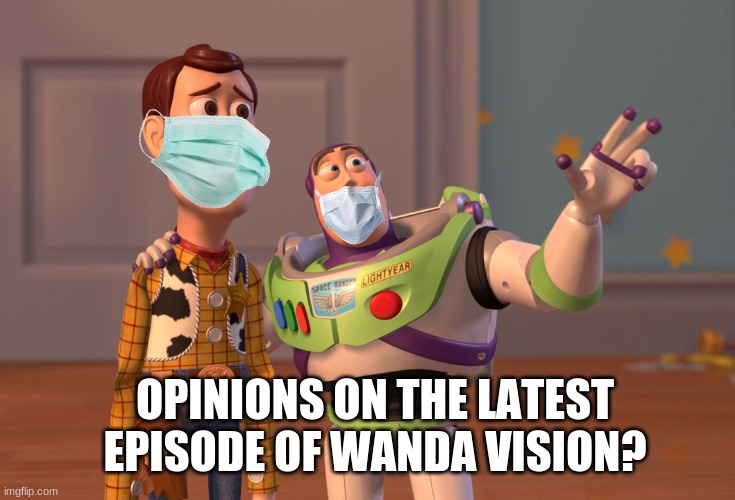 X, X Everywhere | OPINIONS ON THE LATEST EPISODE OF WANDA VISION? | image tagged in memes,x x everywhere,wandavision | made w/ Imgflip meme maker