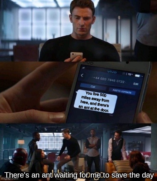 Captain America Text | You live 500 miles away from here, and there's an ant at the door. There's an ant waiting for me to save the day | image tagged in memes,funny,captain america text,ant,lol | made w/ Imgflip meme maker