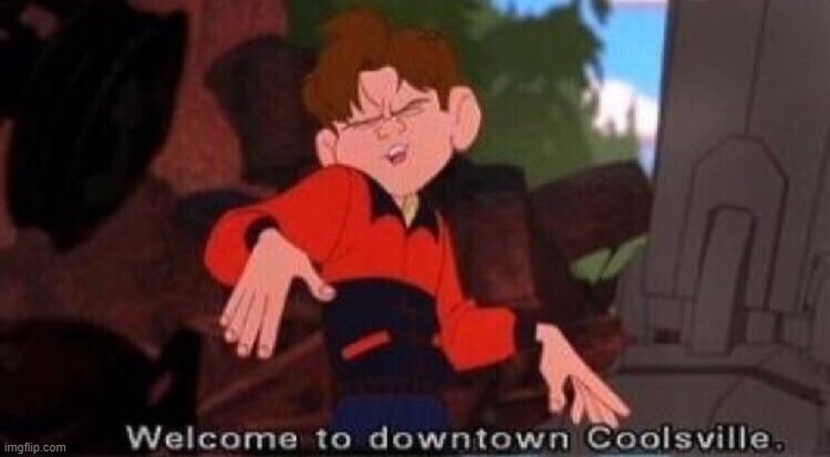 Welcome to Downtown Coolsville | image tagged in welcome to downtown coolsville | made w/ Imgflip meme maker