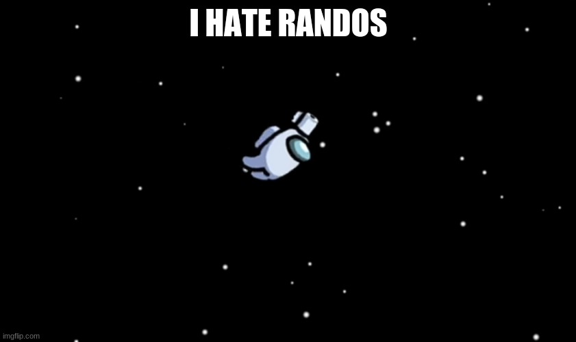DAMN | I HATE RANDOS | image tagged in among us ejected | made w/ Imgflip meme maker
