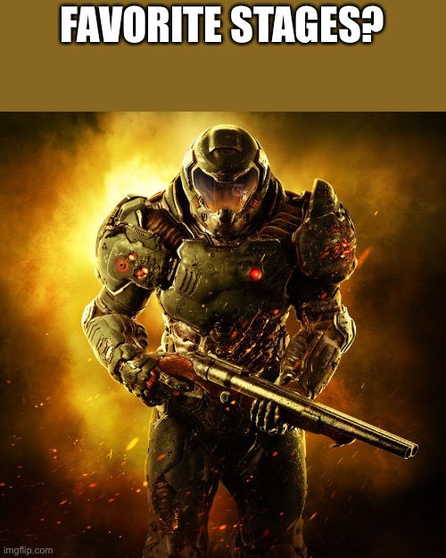 Doomguy | FAVORITE STAGES? | image tagged in doomguy | made w/ Imgflip meme maker