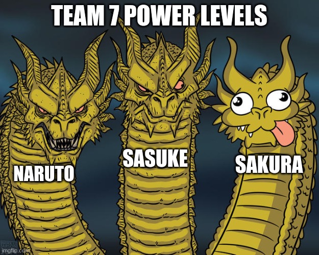 Three-headed Dragon | TEAM 7 POWER LEVELS; SASUKE; SAKURA; NARUTO | image tagged in three-headed dragon | made w/ Imgflip meme maker