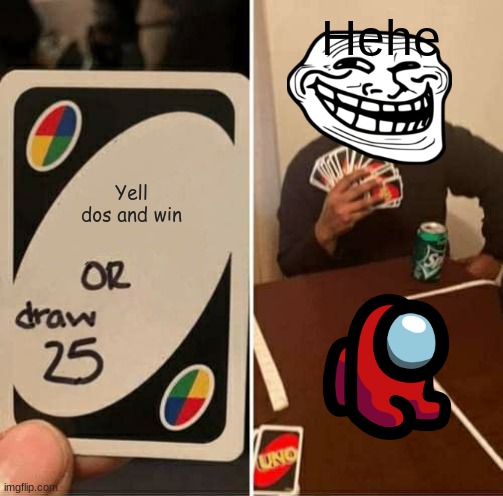 FR THOOOOOOOOOOOOOOOOOOOOOOOOOOOOOOOOOOOOOOOOOOOOOOOOOOOOOOOOOOOOOOOOOOOOOOOOOOOOOOOOOOOOOOOOOOOOOOOOOOOOOOOOOOOOOOOOOOOOOOOOOOO | Hehe; Yell dos and win | image tagged in memes,uno draw 25 cards | made w/ Imgflip meme maker