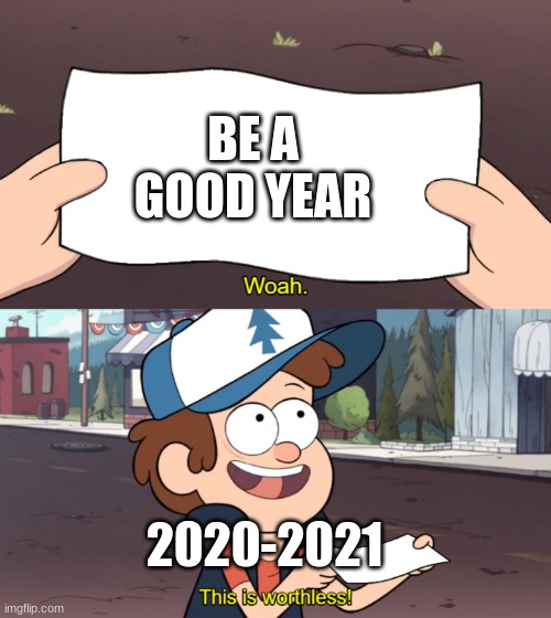 This is Worthless | BE A GOOD YEAR; 2020-2021 | image tagged in this is worthless | made w/ Imgflip meme maker