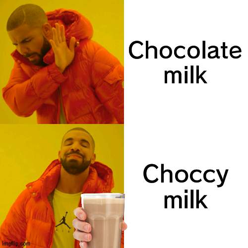 ImgFlip right now |  Chocolate milk; Choccy milk | image tagged in memes,drake hotline bling,chocolate milk,choccy milk | made w/ Imgflip meme maker