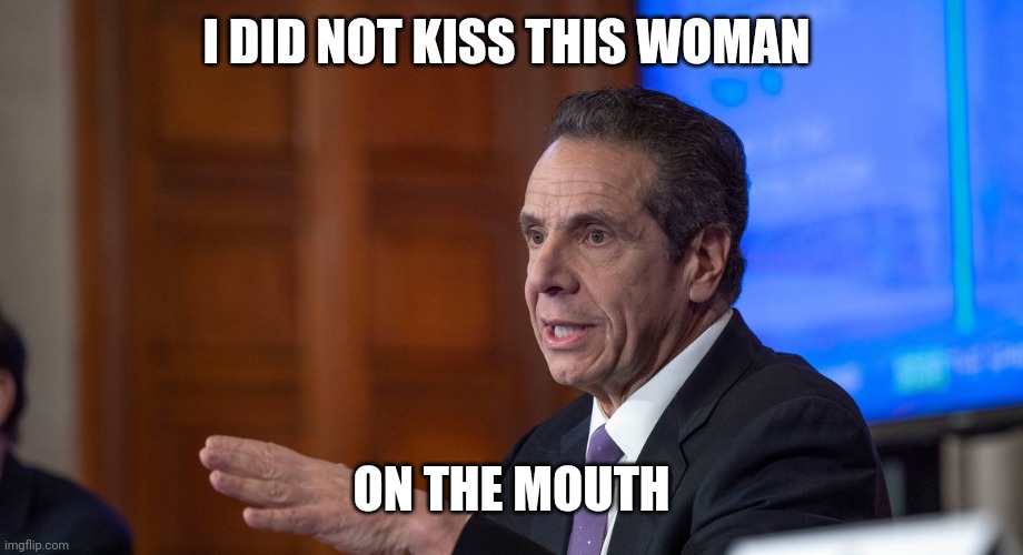 Cuomo | I DID NOT KISS THIS WOMAN; ON THE MOUTH | image tagged in cuomo | made w/ Imgflip meme maker