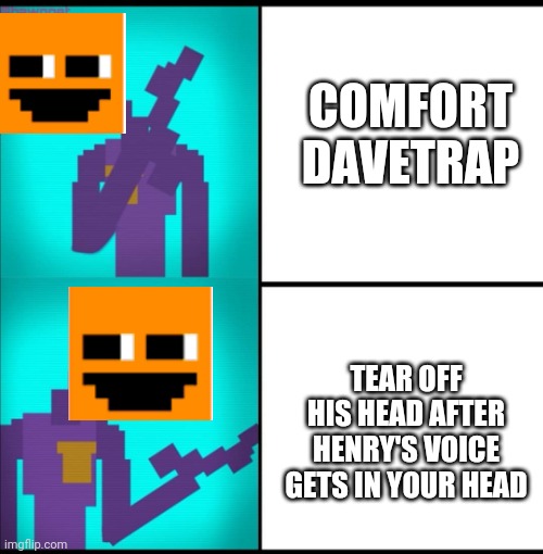 Drake Hotline Bling Meme FNAF EDITION | COMFORT DAVETRAP; TEAR OFF HIS HEAD AFTER HENRY'S VOICE GETS IN YOUR HEAD | image tagged in drake hotline bling meme fnaf edition | made w/ Imgflip meme maker