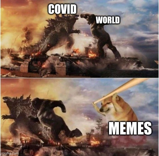 memes rule | COVID; WORLD; MEMES | image tagged in kong godzilla doge | made w/ Imgflip meme maker