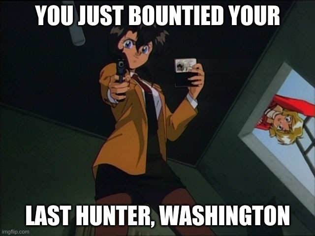 Gunsmith Cats Meme | YOU JUST BOUNTIED YOUR; LAST HUNTER, WASHINGTON | image tagged in rally vincent you just bountied your last hunter washington | made w/ Imgflip meme maker