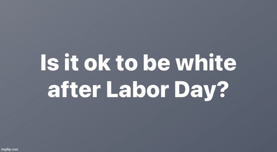 So I guess Labor Day is Racist | image tagged in labor day | made w/ Imgflip meme maker