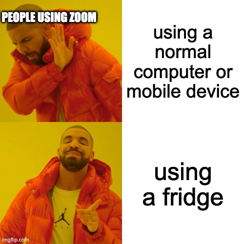 Drake Hotline Bling Meme | using a normal computer or mobile device; PEOPLE USING ZOOM; using a fridge | image tagged in memes,drake hotline bling | made w/ Imgflip meme maker