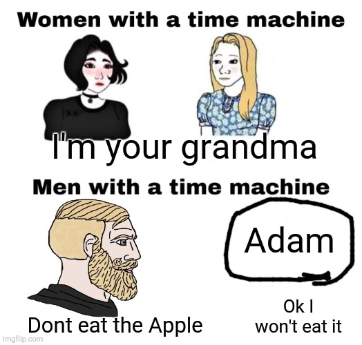 If I had I had a time machine I would go to the year Adam was created | I'm your grandma; Adam; Dont eat the Apple; Ok I won't eat it | image tagged in with a time machine | made w/ Imgflip meme maker