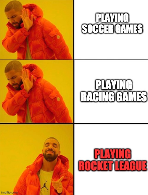 DRAKE ROCKET LEAGUE | PLAYING
SOCCER GAMES; PLAYING
RACING GAMES; PLAYING ROCKET LEAGUE | image tagged in drake meme 3 panels,rocket league,rocket league meme | made w/ Imgflip meme maker