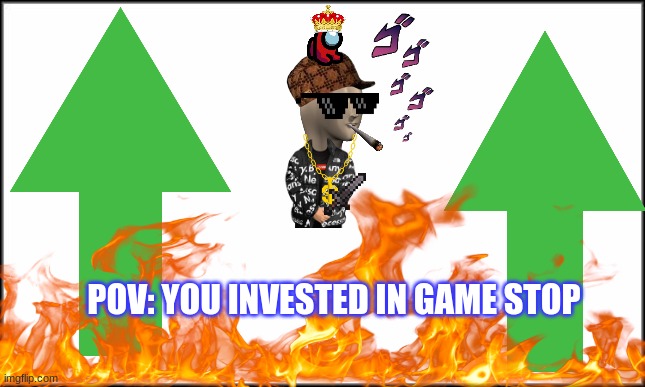 invstmnt | POV: YOU INVESTED IN GAME STOP | image tagged in front page,worthy | made w/ Imgflip meme maker