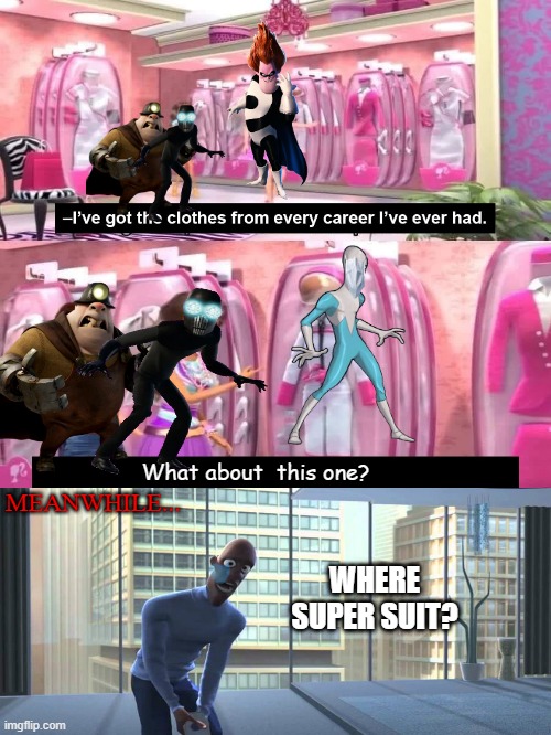 Not me super soot | MEANWHILE... What about  this one? WHERE SUPER SUIT? | image tagged in barbie closet visit | made w/ Imgflip meme maker