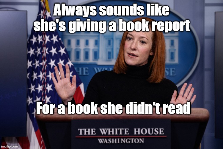 Psaki |  Always sounds like she's giving a book report; For a book she didn't read | image tagged in memes | made w/ Imgflip meme maker
