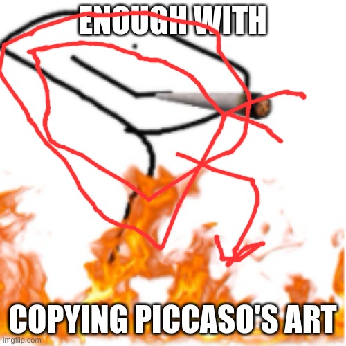 ENOUGH WITH COPYING PICCASO'S ART | made w/ Imgflip meme maker