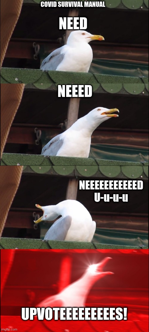 Inhaling Seagull | COVID SURVIVAL MANUAL; NEED; NEEED; NEEEEEEEEEEED U-u-u-u; UPVOTEEEEEEEEES! | image tagged in memes,inhaling seagull | made w/ Imgflip meme maker