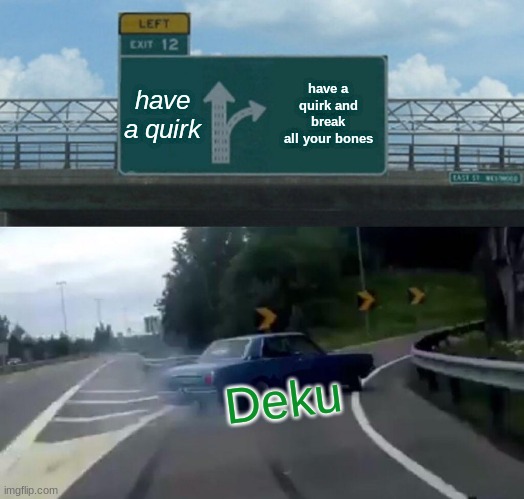 deku picks one | have a quirk; have a quirk and break all your bones; Deku | image tagged in memes,left exit 12 off ramp | made w/ Imgflip meme maker