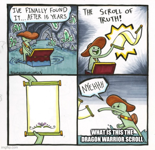 The Scroll Of Truth Meme | WHAT IS THIS THE DRAGON WARRIOR SCROLL | image tagged in memes,the scroll of truth | made w/ Imgflip meme maker